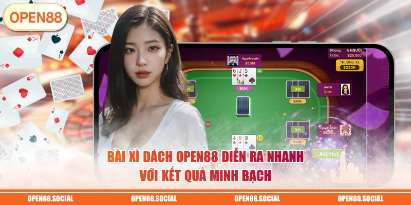 Bài Xì Dách OPEN88 diễn ra nhanh với kết quả minh bạch