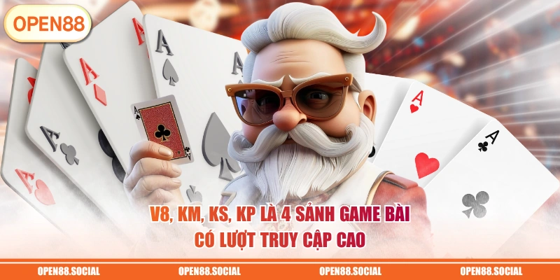 V8, KM, KS, KP là 4 sảnh game bài có lượt truy cập cao
